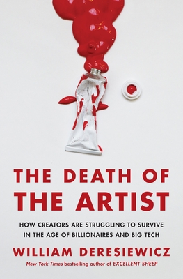 The Death of the Artist: How Creators Are Struggling to Survive in the Age of Billionaires and Big Tech By William Deresiewicz Cover Image