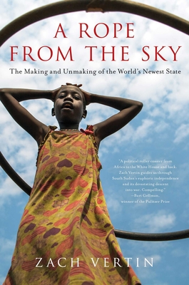 A Rope from the Sky: The Making and Unmaking of the World's Newest State By Zach Vertin Cover Image