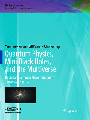 Quantum Physics, Mini Black Holes, and the Multiverse: Debunking Common Misconceptions in Theoretical Physics (Multiversal Journeys)