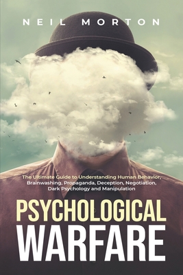 Psychological Warfare: The Ultimate Guide to Understanding Human Behavior, Brainwashing, Propaganda, Deception, Negotiation, Dark Psychology, Cover Image