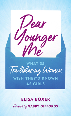Cover for Dear Younger Me: What 35 Trailblazing Women Wish They'd Known as Girls
