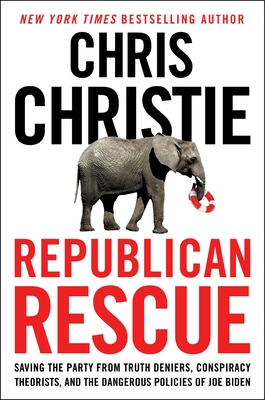Republican Rescue: Saving the Party from Truth Deniers, Conspiracy Theorists, and the Dangerous Policies of Joe Biden By Chris Christie Cover Image