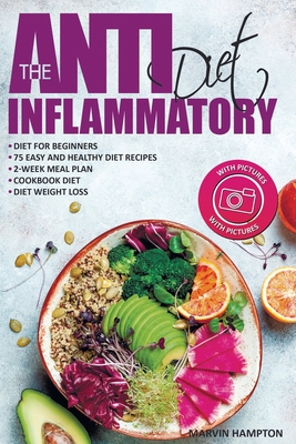 The Anti-Inflammatory Diet: Anti-Inflammatory Diet for Beginners, the Easy and Healthy Anti-Inflammatory Diet Recipes, Anti-Inflammatory Diet Plan By Marvin Hampton Cover Image