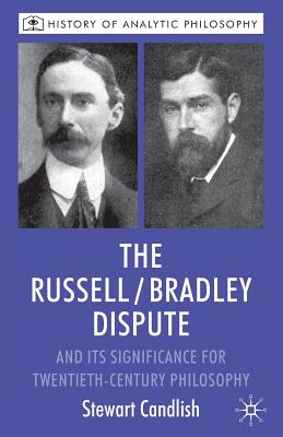 The Russell/Bradley Dispute and Its Significance for Twentieth-Century Philosophy (History of Analytic Philosophy) Cover Image