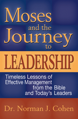 Moses and the Journey to Leadership: Timeless Lessons of Effective Management from the Bible and Today's Leaders Cover Image