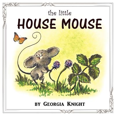 The Little House Mouse By Georgia C. Knight, Georgia C. Knight (Illustrator) Cover Image