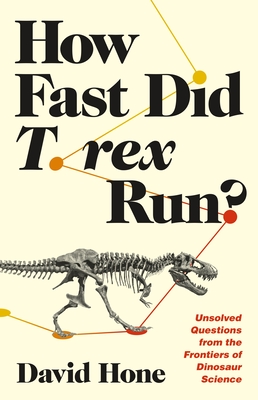 How Fast Did T. Rex Run?: Unsolved Questions from the Frontiers of Dinosaur Science