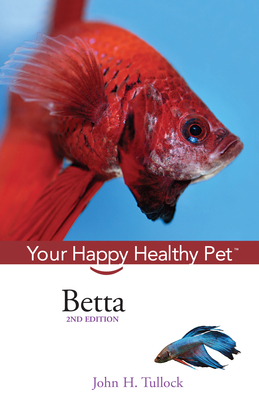 Betta: Your Happy Healthy Pet (Your Happy Healthy Pet Guides #52) By John H. Tullock Cover Image