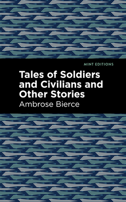 Tales of Soldiers and Civilians By Ambrose Bierce, Mint Editions (Contribution by) Cover Image