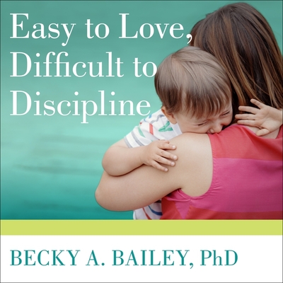 Easy to Love, Difficult to Discipline: The 7 Basic Skills for Turning Conflict Into Cooperation Cover Image