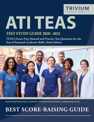 ATI TEAS Test Study Guide 2020-2021: TEAS 6 Exam Prep Manual and Practice Test Questions for the Test of Essential Academic Skills, Sixth Edition By Trivium Health Care Exam Prep Team Cover Image