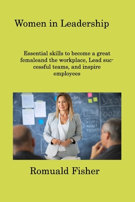 Women in Leadership: Essential skills to become a great femaleand the workplace, Lead successful teams, and inspire employees Cover Image