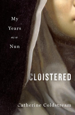 Cloistered: My Years as a Nun By Catherine Coldstream Cover Image