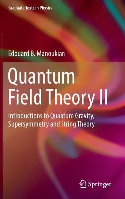 Quantum Field Theory II: Introductions to Quantum Gravity, Supersymmetry and String Theory (Graduate Texts in Physics) By Edouard B. Manoukian Cover Image