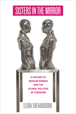 Sisters in the Mirror: A History of Muslim Women and the Global Politics of Feminism cover