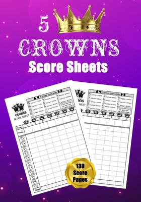 5 Crowns Score Sheets: 130 Large Score Pads for Scorekeeping - 5 Crowns Score Cards - 5 Crowns Score Pads with Size 7 x 10 inches Cover Image