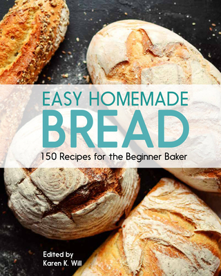 Easy Homemade Bread: 150 Recipes for the Beginning Baker By Beverly Hudson Cover Image