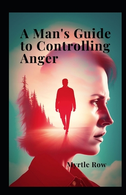 A man's guide to controlling anger By Myrtle Row Cover Image