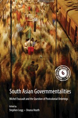 South Asian Governmentalities: Michel Foucault and the Question of Postcolonial Orderings (South Asia in the Social Sciences #6) By Stephen Legg (Editor), Deana Heath (Editor) Cover Image