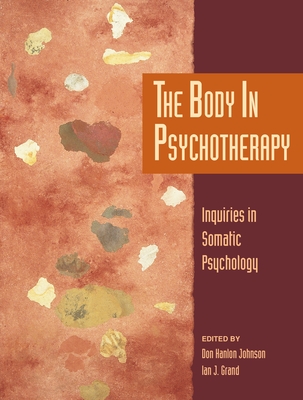 The Body in Psychotherapy: Inquiries in Somatic Psychology (Io Series #58) By Don Hanlon Johnson (Editor), Ian J. Grand (Editor) Cover Image