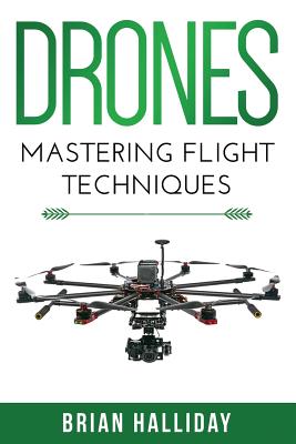 Drones: Mastering Flight Techniques By Brian Halliday Cover Image