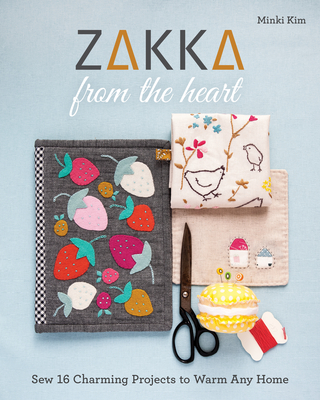 Zakka from the Heart: Sew 16 Charming Projects to Warm Any Home By Minki Kim Cover Image