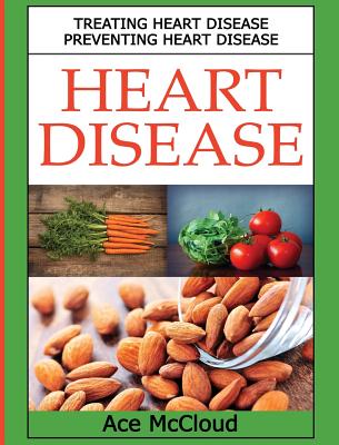 Heart Disease: Treating Heart Disease: Preventing Heart Disease (Guide to a Strong Heart Lowering Cholesterol)