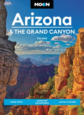 Moon Arizona & the Grand Canyon: Road Trips, Outdoor Adventures, Local Flavors (Travel Guide) By Tim Hull Cover Image