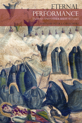 Eternal Performance: Taziyeh and Other Shiite Rituals (Enactments) By Peter J. Chelkowski (Editor) Cover Image
