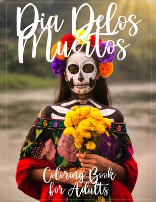 Dia De Los Muertos Coloring Book for Adults: Day of the Dead Coloring Book Coloring is Fun with Calavera Ladies and Sugar Skulls designs