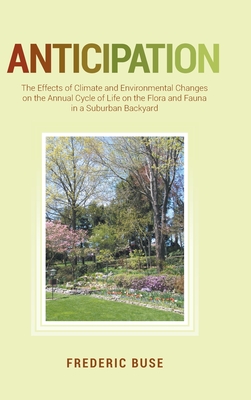 Anticipation: The Effects of Climate and Environmental Changes on the Annual Cycle of Life on the Flora and Fauna in a Suburban Back Cover Image
