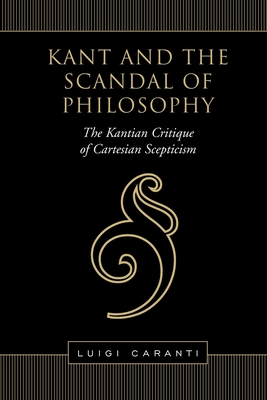 Kant and the Scandal of Philosophy: The Kantian Critique of Cartesian ...