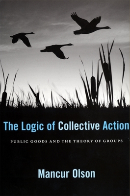 The Logic of Collective Action: Public Goods and the Theory of Groups, with a New Preface and Appendix (Harvard Economic Studies #124)