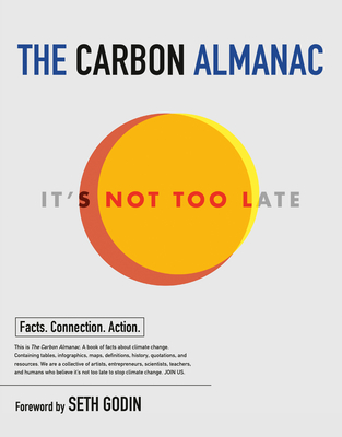 The Carbon Almanac: It's Not Too Late By The Carbon Almanac Network, Seth Godin (Editor), Seth Godin (Foreword by) Cover Image