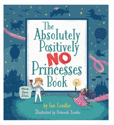 The Absolutely, Positively No Princesses Book By Ian Lendler, Deborah Zemke (Illustrator) Cover Image