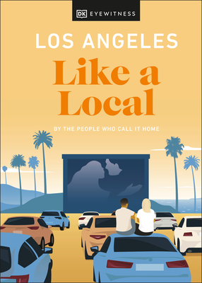 Los Angeles Like a Local: By the People Who Call It Home (Local Travel Guide) By DK Eyewitness, Sarah Bennett, Ryan Gajewski, Anita Little, Eva Recinos Cover Image