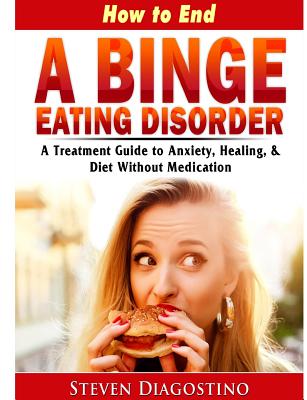 How to End A Binge Eating Disorder A Treatment Guide to Anxiety, Healing, & Diet Without Medication Cover Image