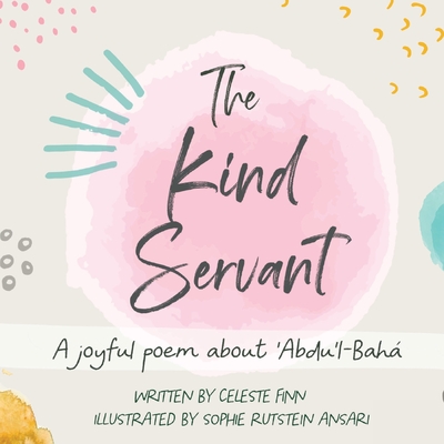 The Kind Servant: A joyful poem about 'Abdu'l-Bahá Cover Image