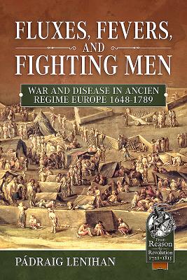 Fluxes, Fevers and Fighting Men: War and Disease in Ancien Regime Europe 1648-1789 (From Reason to Revolution) By Pádraig Lenihan Cover Image