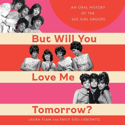 But Will You Love Me Tomorrow?: An Oral History of the '60s Girl Groups Cover Image