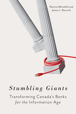 Stumbling Giants: Transforming Canada's Banks for the Information Age (Rotman-Utp Publishing) By Patricia Meredith, James L. Darroch Cover Image