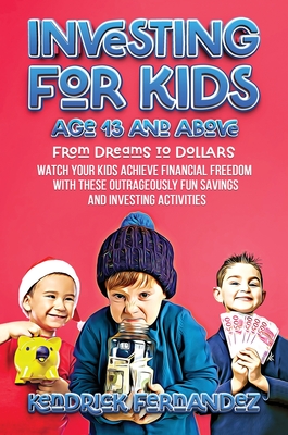 Investing for Kids Age 13 and Above: From Dreams to Dollars: Watch Your Kids Achieve Financial Freedom With These Outrageously Fun Savings and Investi Cover Image