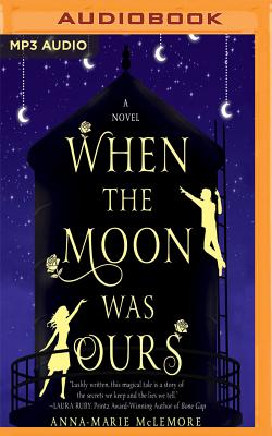 When the Moon Was Ours By Anna-Marie McLemore, Raviv Ullman (Read by), Bailey Carr (Read by) Cover Image