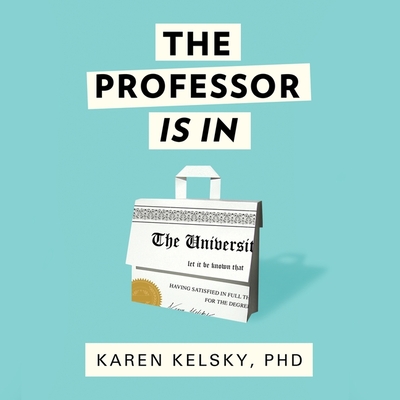 The Professor Is in: The Essential Guide to Turning Your Ph.D. Into a Job Cover Image