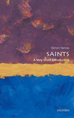 Saints: A Very Short Introduction (Very Short Introductions) By Simon Yarrow Cover Image