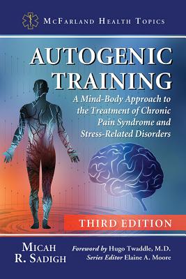 Autogenic Training: A Mind-Body Approach to the Treatment of Chronic Pain Syndrome and Stress-Related Disorders, 3d ed. (McFarland Health Topics) Cover Image