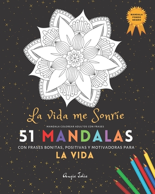 Mandala Colorear Adultos con Frases: 51 Mandalas Fondo Negro: La Vida Me  Sonríe con frases bonitas, positivas y motivadoras para la Vida: - Libro de  C (Paperback)