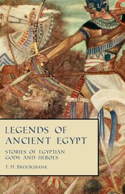 Legends of Ancient Egypt - Stories of Egyptian Gods and Heroes By F. H. Brooksbank Cover Image