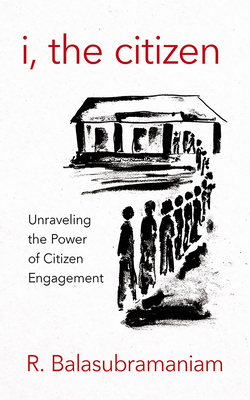 I, the Citizen: Unraveling the Power of Citizen Engagement By Ramaswami Balasubramaniam, M. N. Venkatachalia (Foreword by) Cover Image
