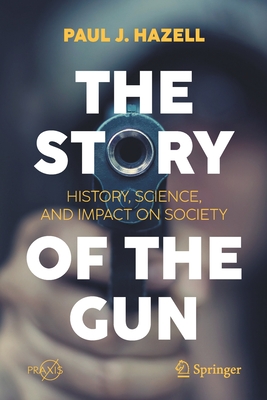 The Story of the Gun: History, Science, and Impact on Society Cover Image